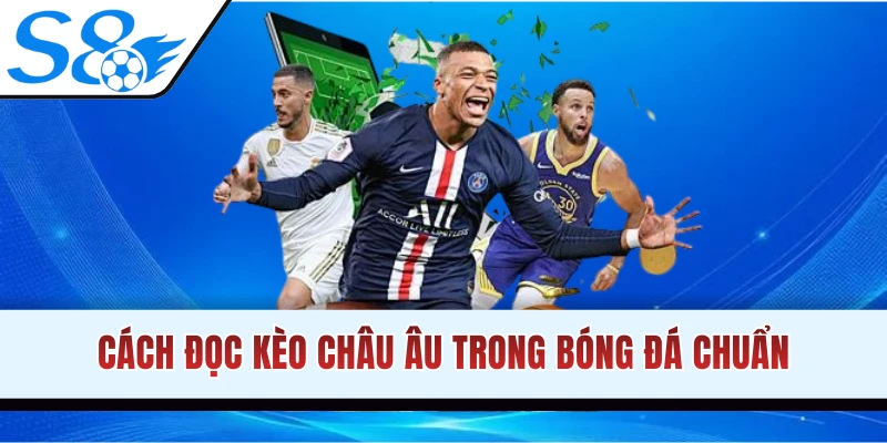 Cách Đọc Kèo Châu Âu Đơn Giản, Chuẩn Xác Cho Người Mới