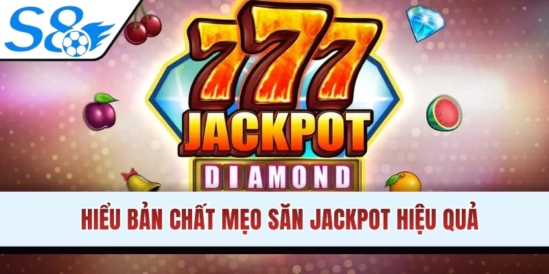 Hiểu bản chất mẹo săn jackpot hiệu quả